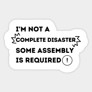 I'm Not A Complete Disaster.  Some Assembly is Required. Sticker